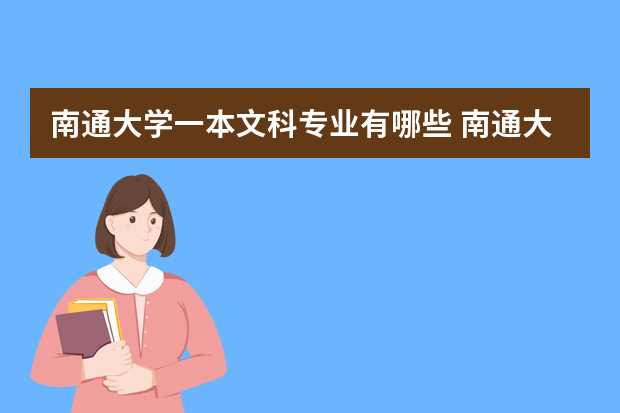 南通大学一本文科专业有哪些 南通大学文科有什么专业？